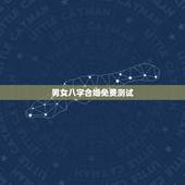 男女八字合婚免费测试，免费合婚姻八字