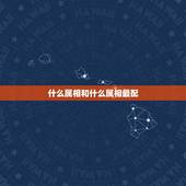 什么属相和什么属相最配，配指什么生肖