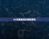 92女猴最适合婚配属性，92年猴女最宜婚配对象