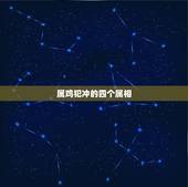属鸡犯冲的四个属相，生肖鸡几月出生好