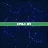 塔罗牌占卜牌型，塔罗牌有几种占卜方法？