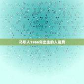 马年人1966年出生的人运势，1966年出生的人运程