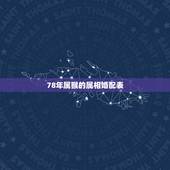 78年属猴的属相婚配表，78年属相婚配表