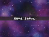 属相不合八字合怎么办，属相不合和八字不合哪个严重