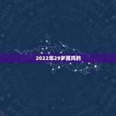 2022年29岁属鸡的，2022年属鸡犯太岁吗
