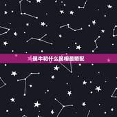 属牛和什么属相最婚配，属牛的和什么属相配最好呢！
