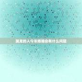属龙的人今年婚姻会有什么问题，请问属龙女今年婚姻怎样？