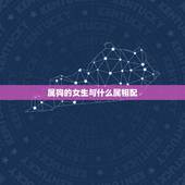 属狗的女生与什么属相配，属狗男跟哪个属相最配