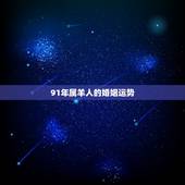 91年属羊人的婚姻运势，属羊1991年男子婚姻