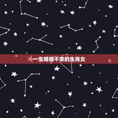 一生婚姻不幸的生肖女，婚姻幸福的生肖女