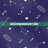 属狗女的最佳婚配是哪个属相，属狗的和什么属相和？和什么属相不和？