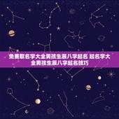 免费取名字大全男孩生辰八字起名 起名字大全男孩生辰八字起名技巧