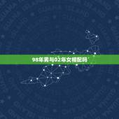 98年男与02年女相配吗，2002属马女和1998属虎男
