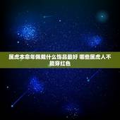 属虎本命年佩戴什么饰品最好 哪些属虎人不能穿红色
