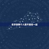 名字测两个人能不能在一起，两人名字测试能不能在一起