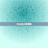 什么叫上等婚姻，算命中的中上等婚姻是怎么样的