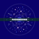 鸡的属相婚配属相鼠，属鸡的和属鼠的婚姻配吗？