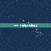 2021年结婚的良辰吉日，结婚良辰吉日