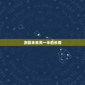 测算未来另一半的长相，能帮我找一个测试未来另一半长相的心理测试题吗？