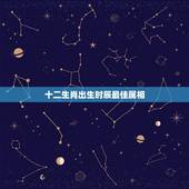 十二生肖出生时辰最佳属相，12生肖对应的时辰是什么？