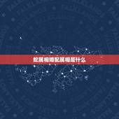 蛇属相婚配属相是什么，属蛇和什么属相最配