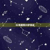 82年属狗39岁命运，1982属狗人39岁到49岁运程