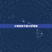 父母和孩子差30岁禁忌，父母与孩子年龄差太大的后果