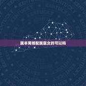属羊男婚配属鼠女的可以吗，属羊男和属鼠女能不能相配
