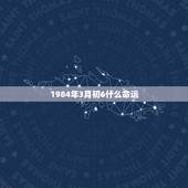1984年3月初6什么命运，陈海艳1984年3月初6命运怎样？