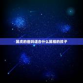 属虎的爸妈适合什么属相的孩子，父母都属虎孩子要什么属相的好