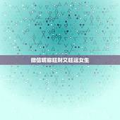 微信昵称旺财又旺运女生，女人用什么微信名旺财旺姻缘