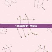 1980年猴女一生命运，八零年猴一生命中注定
