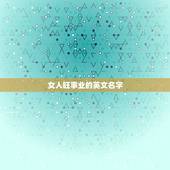 女人旺事业的英文名字，想取个好听的女生英文名字