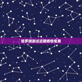 塔罗牌测试近期感情免费，塔罗牌测感情？