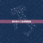 属牛和十二生肖婚配表，属牛男更佳属相婚配表