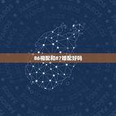 86相配和87婚配好吗，女86年属虎和男87年属兔的相配吗