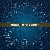 如何看自己的上升星座是什么，怎么知道自己的上升星座