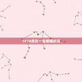1974虎女一生婚姻状况，1974年属虎的女人一生74年4月27日早上