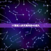 77属蛇人的灾难年龄45缝九，1977年属蛇人45岁答案