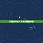 天蝎男一亲就要把你吃掉一样，天蝎男亲你是喜欢你么