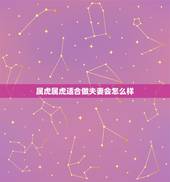 属虎属虎适合做夫妻会怎么样，属虎的人能做夫妻吗？