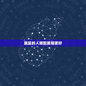 属鼠的人婚配属相更好，属鼠的人和什么属相最配