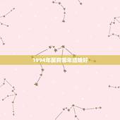 1994年属狗哪年结婚好，94年属狗适合多大结婚