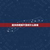 属羊的婚姻不宜找什么属相，属羊的婚姻配什么属相好