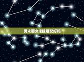 男未娶女未嫁婚配好吗，男方是传统男娶女嫁，女方是两边住的结婚方式