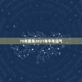 75年属兔2021年牛年运气，男1975兔在2021年的运势
