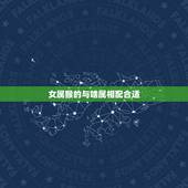 女属猴的与啥属相配合适，属猴女跟什么属相最配
