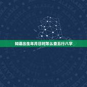 知道出生年月日时怎么查五行八字，如何根据出生年月日查八字五行