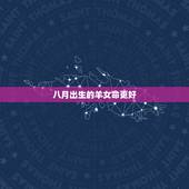 八月出生的羊女命更好，属羊的女人八月出生好吗