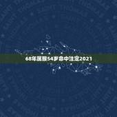 68年属猴54岁命中注定2021，68年属猴女53岁2021年运势